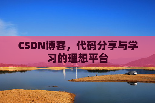 CSDN博客，代码分享与学习的理想平台